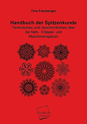 Handbuch der Spitzenkunde: Technisches und Geschichtliches über die Näh-, Klöppel- und Maschinenspitzen von Unikum