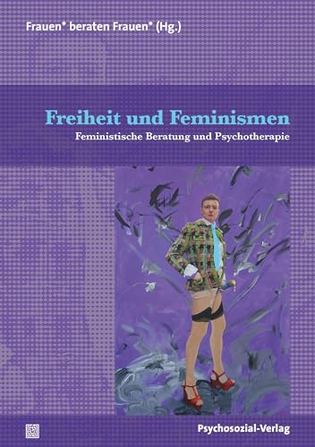 Freiheit und Feminismen: Feministische Beratung und Psychotherapie (Therapie & Beratung) von Psychosozial Verlag GbR