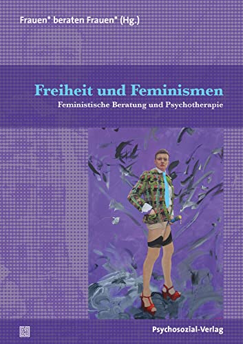 Freiheit und Feminismen: Feministische Beratung und Psychotherapie (Therapie & Beratung) von Psychosozial Verlag GbR