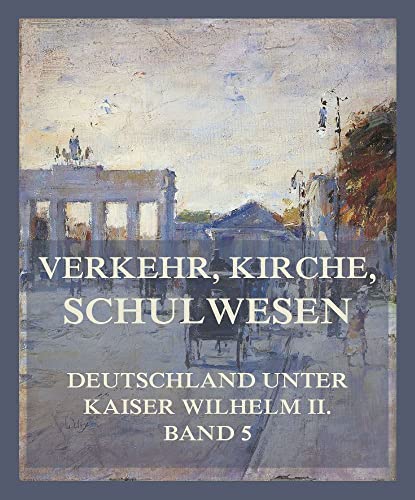 Verkehr, Kirche, Schulwesen (Deutschland unter Kaiser Wilhelm II., Band 5) von Jazzybee Verlag