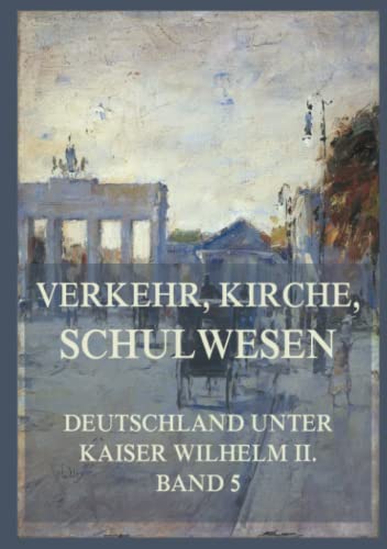 Verkehr, Kirche, Schulwesen (Deutschland unter Kaiser Wilhelm II., Band 5)