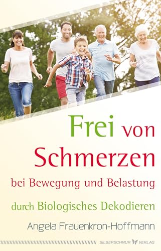 Frei von Schmerzen bei Bewegung und Belastung: durch Biologisches Dekodieren