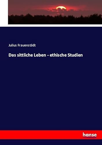 Das sittliche Leben - ethische Studien von Hansebooks