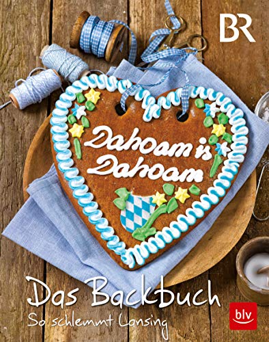 Dahoam is Dahoam. Das Backbuch: So schlemmt Lansing (BLV Backen)