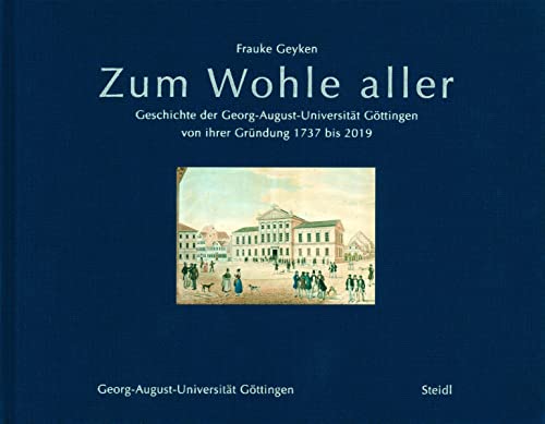 Zum Wohle Aller: Geschichte der Georg-August-Universität Göttingen von ihrer Gründung 1737 bis 2019 von Steidl