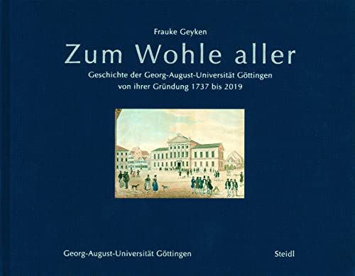 Zum Wohle Aller: Geschichte der Georg-August-Universität Göttingen von ihrer Gründung 1737 bis 2019 Zum Wohle Aller: Geschichte der Georg-August-Universität Göttingen von ihrer Gründung 1737 bis 2019