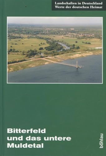 Bitterfeld und das untere Muldetal. Eine landeskundliche Bestandsaufnahme im Raum Bitterfeld, Wolfen, Jeßnitz, Raguhn, Gräfenhainchen und Brehna von Bohlau Verlag