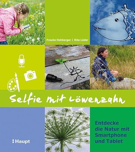 Selfie mit Löwenzahn: Entdecke die Natur mit Smartphone und Tablet von Haupt Verlag AG