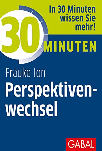 30 Minuten Perspektivenwechsel: In 30 Minuten wissen Sie mehr!