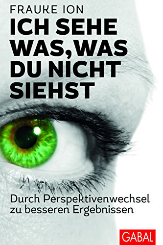 Ich sehe was, was du nicht siehst: Durch Perspektivenwechsel zu besseren Ergebnissen (Dein Erfolg) von GABAL Verlag GmbH