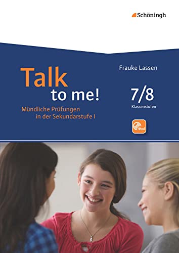 Talk to me!: 7./8. Schuljahr (Talk to me!: Mündliche Prüfungen in der Sekundarstufe I. Hinführung - Durchführung - Bewertung - Rückmeldung) Talk to me!: 7./8. Schuljahr (Talk to me!: Mündliche Prüfungen in der Sekundarstufe I. Hinführung - Durchführung - Bewertung - Rückmeldung)