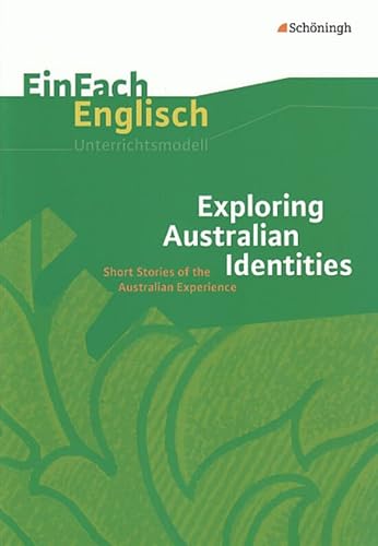 EinFach Englisch Unterrichtsmodelle. Unterrichtsmodelle für die Schulpraxis: EinFach Englisch Unterrichtsmodelle: Exploring Australian Identities: Short Stories of the Australian Experience EinFach Englisch Unterrichtsmodelle. Unterrichtsmodelle für die Schulpraxis: EinFach Englisch Unterrichtsmodelle: Exploring Australian Identities: Short Stories of the Australian Experience