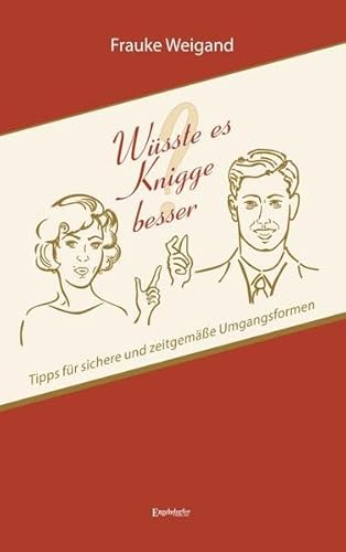 Wüsste es Knigge besser?: Tipps für sichere und zeitgemäße Umgangsformen von Engelsdorfer Verlag