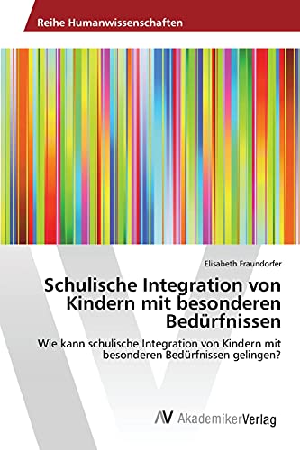 Schulische Integration von Kindern mit besonderen Bedürfnissen: Wie kann schulische Integration von Kindern mit besonderen Bedürfnissen gelingen?