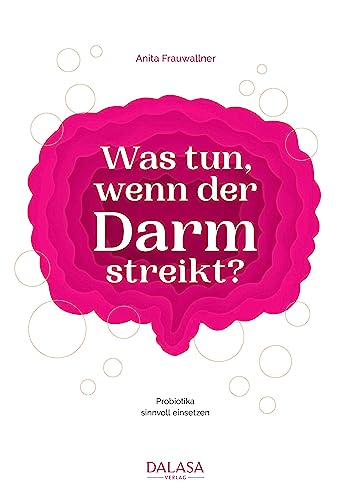 Was tun, wenn der Darm streikt: Probiotika sinnvoll einsetzen: Probiotika sinnvoll einsetzen. Darmfreundliche Ernährung, bewährte Hausmittel und ... gegen Darmbeschwerden & Verdauungsprobleme von Dalasa GmbH