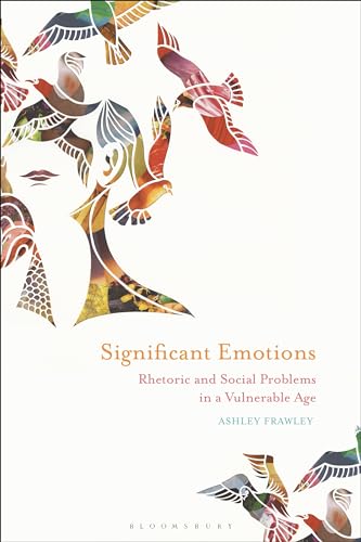 Significant Emotions: Rhetoric and Social Problems in a Vulnerable Age von Bloomsbury Academic