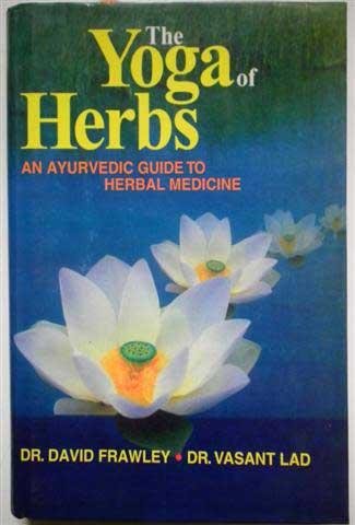 Yoga of Herbs. An Ayurvedic Guide to Herbal Medicine