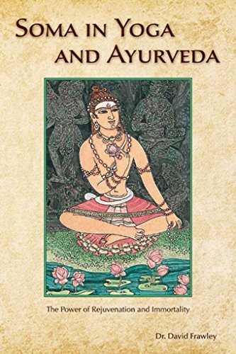 Soma in Yoga and Ayurveda: The Power of Rejuvenation and Immortality Soma in Yoga and Ayurveda: The Power of Rejuvenation and Immortality