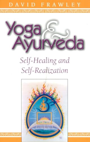 Yoga and Ayurveda: Self-Healing and Self-Realization Yoga and Ayurveda: Self-Healing and Self-Realization