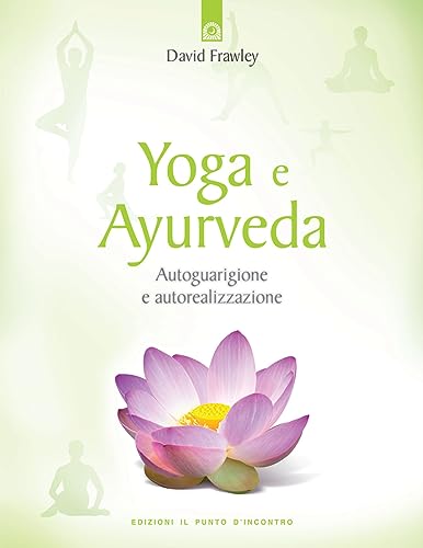 Yoga e ayurveda. Autoguarigione e autorealizzazione (Salute e benessere)