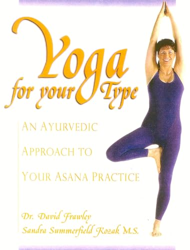 Yoga for Your Type: An Ayurvedic Approach to Your Asana Practice Yoga for Your Type: An Ayurvedic Approach to Your Asana Practice