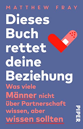 Dieses Buch rettet deine Beziehung: Was viele Männer nicht über Partnerschaft wissen, aber wissen sollten von Piper Taschenbuch