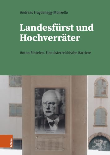 Landesfürst und Hochverräter: Anton Rintelen. Eine österreichische Karriere (Schriftenreihe des Forschungsinstitutes für politisch-historische Studien der Dr.-Wilfried-Haslauer-Bibliothek) von Böhlau Verlag Wien