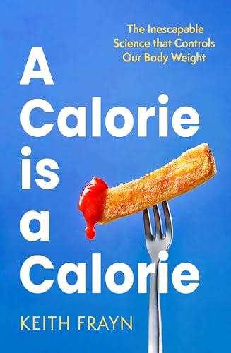 A Calorie is a Calorie: The Inescapable Science that Controls Our Body Weight von Piatkus
