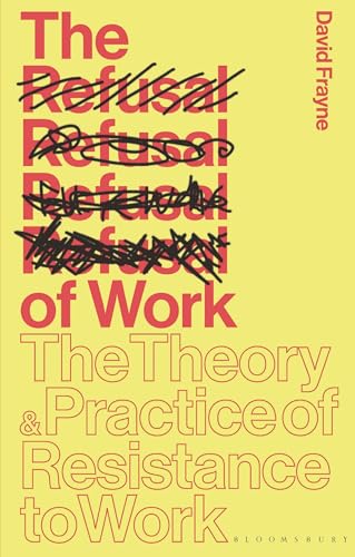 The Refusal of Work: The Theory and Practice of Resistance to Work von Bloomsbury Academic
