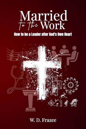 Married to the Work: How to be a Leader after God's Own Heart von TEACH Services, Inc.