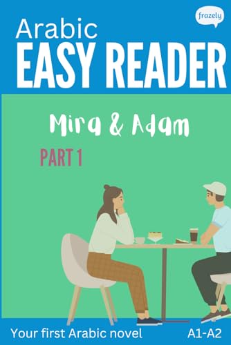 Arabic Easy Reader - Mira & Adam I: Engaging Story for Beginners (A1-A2) with Full Arabic to English Translation (Learn Arabic with Short Stories - Easy Readers for Beginners)