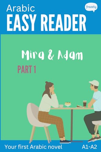 Arabic Easy Reader - Mira & Adam I: Engaging Story for Beginners (A1-A2) with Full Arabic to English Translation (Learn Arabic with Short Stories - Easy Readers for Beginners)