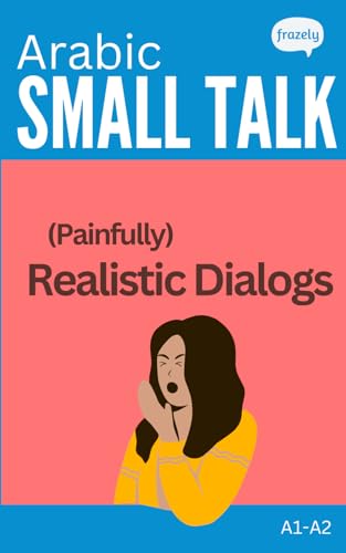 Arabic Small Talk - (Painfully) Realistic Dialogs: with Full Arabic to English Translation - for Beginners (A1-A2) (Learn Arabic with Short Stories - Easy Readers for Beginners) von Independently published
