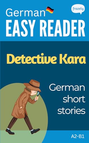 German Short Stories - Detective Kara: Learn German (A2-B1) - With Full English Translation (Learn German with Short Stories - Easy Readers for Beginners)