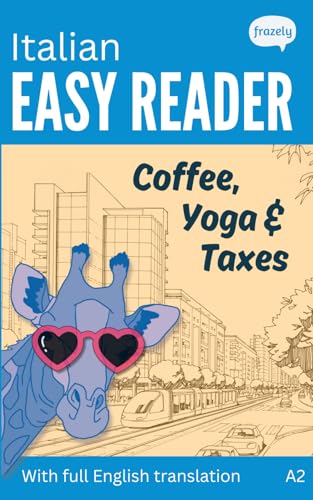 Italian Easy Reader - Coffee, Yoga & Taxes: Short Funny Novel for Beginners (A2) with Parallel Italian to English Translation (Learn Italian with Short Stories - Easy Readers for Beginners) von Independently published