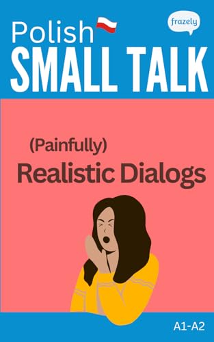 Polish Small Talk - (Painfully) Realistic Dialogs: with Full Polish to English Translation - for Beginners (A1-A2) (Learn Polish with Short Stories - Easy Readers for Beginners) von Independently published