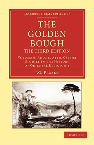 The Golden Bough, The Third Edition, Volume 6: Adonis Attis Osiris: Studies in the History of Oriental Religion 2 (Cambridge Library Collection - Classics, Band 6) von Cambridge University Press