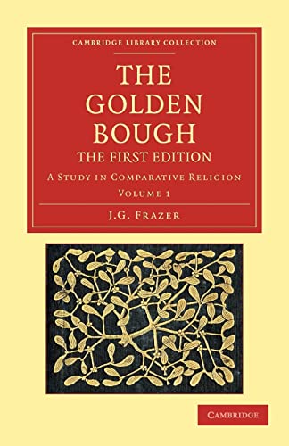 The Golden Bough: The First Edition Volume 1: A Study in Comparative Religion (Cambridge Library Collection - Classics)