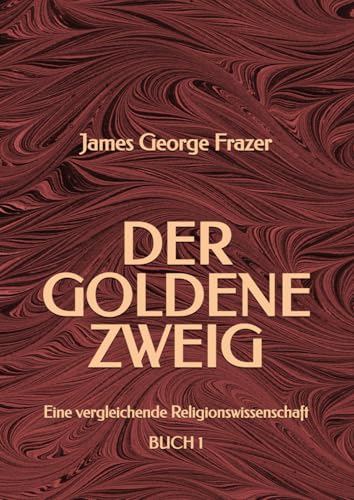Der Goldene Zweig: Eine vergleichende Religionswissenschaft - BUCH 1