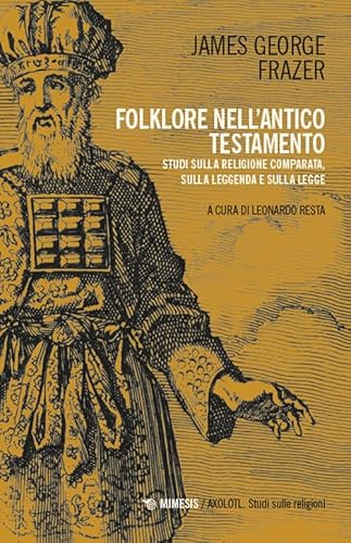 Folklore nell’Antico Testamento. Studi sulla religione comparata, sulla leggenda e sulla Legge (Axolotl. Studi sulle religioni) von Mimesis