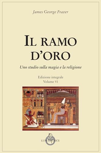 Il ramo d'oro. Studio della magia e della religione. Ediz. integrale. Parte quarta: Adonis, Attis e Osiris (Vol. 6/2) (Tradizioni) von Luni Editrice