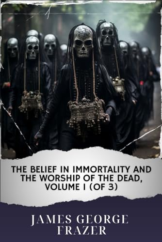 The Belief in Immortality and the Worship of the Dead, Volume 1 (of 3): The Original Classic von Independently published