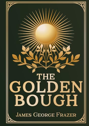 The Golden Bough: A Study of Magic and Religion - Unabridged & Illustrated The Golden Bough: A Study of Magic and Religion - Unabridged & Illustrated von The Lost Book Project