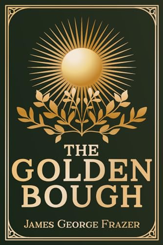 The Golden Bough: A Study of Magic and Religion - Unabridged & Illustrated The Golden Bough: A Study of Magic and Religion - Unabridged & Illustrated von The Lost Book Project
