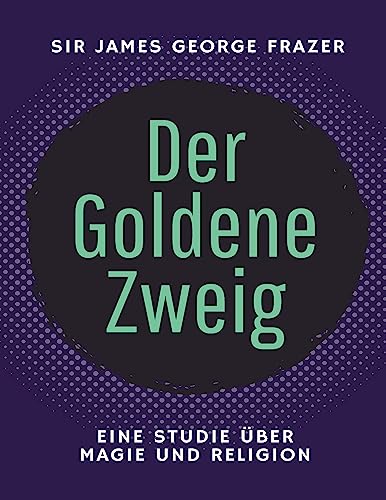 Der Goldene Zweig: Eine Studie über Magie und Religion - Übersetzung 2023 (ToppBook Wissen) von tredition