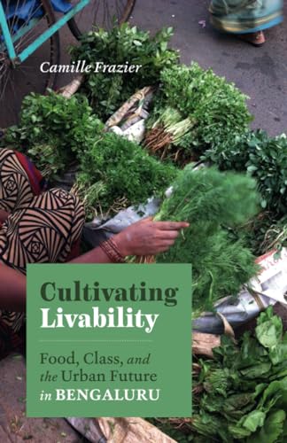 Cultivating Livability: Food, Class, and the Urban Future in Bengaluru von University of Minnesota Press