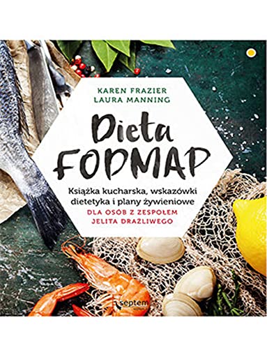 Dieta FODMAP: Książka kucharska, wskazówki dietetyka i plany żywieniowe dla osób z zespołem jelita drażliwego