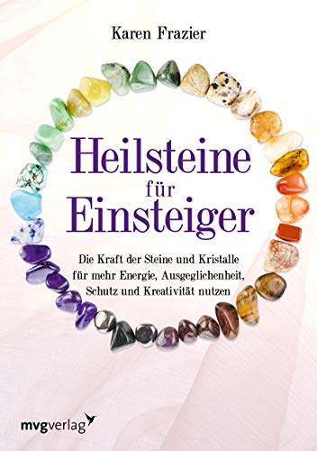 Heilsteine für Einsteiger: Die Kraft der Steine und Kristalle für mehr Energie, Ausgeglichenheit, Schutz und Kreativität nutzen von MVG Moderne Vlgs. Ges.