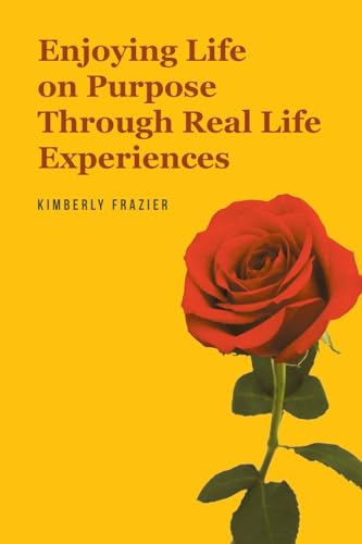 Enjoying Life on Purpose Through Real Life Experiences von Christian Faith Publishing, Inc