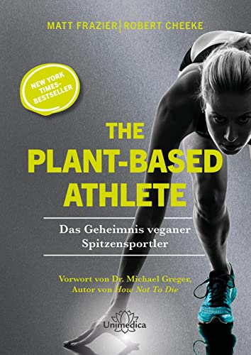 The Plant-Based Athlete: Das Geheimnis veganer Spitzensportler von Unimedica, ein Imprint des Narayana Verlags